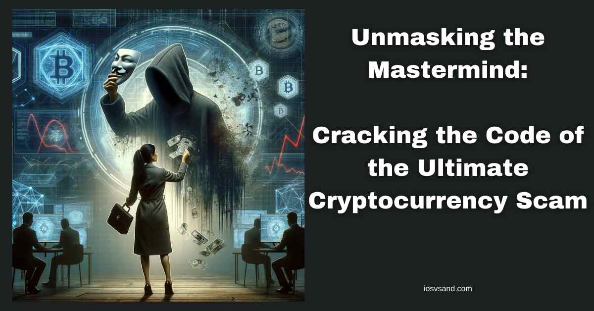 Unmasking the Mastermind: Cracking the Code of the Ultimate Cryptocurrency Scam